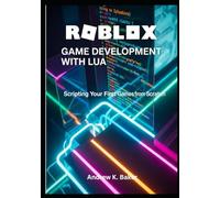 ROBLOX GAME DEVELOPMENT WITH LUA: Scripting Your First Games from Scratch