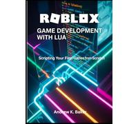 ROBLOX GAME DEVELOPMENT WITH LUA: Scripting Your First Games from Scratch