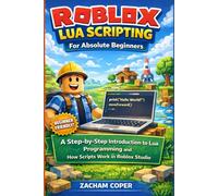Roblox Lua Scripting for Absolute Beginners: A Step-by-Step Introduction to Lua Programming and How Scripts Work in Roblox Studio