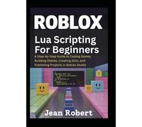 Roblox Lua Scripting for Beginners: A Step-by-Step Guide to Coding Games, Building Obbies, Creating GUIs, and Publishing Projects in Roblox Studio