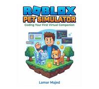 Roblox Pet Simulator: Coding Your First Virtual Companion: A Step-by-Step Lua Scripting Guide for Kids Ages 9-12