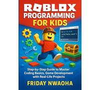 ROBLOX PROGRAMMING FOR KIDS: Step-by-Step Guide to Master Coding Basics, Game Development with Real Life Projects