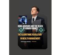 Robo-Advisors and the Death of Human Finance The Algorithmic Revolution in Wealth Management