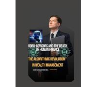 Robo-Advisors and the Death of Human Finance The Algorithmic Revolution in Wealth Management