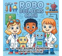 Robo Builders Club: Engineering Adventures, Creative Machines & Future Inventions - A STEM Coloring Book for Kids Who Love Robots and Building Things