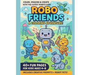Robo Friends: A Coloring Adventure!: Includes Creative Prompts and Robot Pets