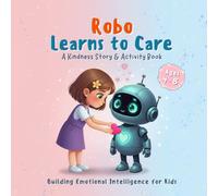 Robo Learns to Care: A Kindness Story & Activity Book for Kids Ages 4-8 | Developing Empathy & Kindness | 8.5 x 8.5”