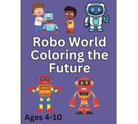 Robo World Coloring the Future: Unleash Your Imagination with High-Tech Robots and Futuristic Scenes