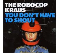 Robocop Kraus,the - You Don'T Have to Shout