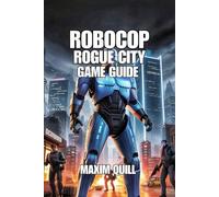 RoboCop: Rogue City - Unfinished Business Game Guide: Unlocking Secrets, and Exploring Endings in Thrilling World of Justice