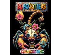 RoboCritters & Cute Monsters: A Fun Coloring Adventure: Adorable monsters, robotic animals, magical flowers, and critter friends to color for Adults and Teens