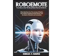 RoboEmote: From Silicon to Soul: The Rise of Robots That Can Feel Like Us: When Machines Cry: The Journey of Sophia, the AI Robot Created by David Hanson, into the Realm of Emotion and Connection