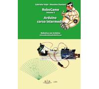 RoboGame. Arduino corso intermedio (Vol. 3)