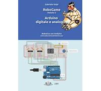 RoboGame. Robotica con Arduino. Vol. 2: Arduino digitale e analogico.