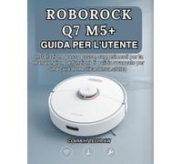 ROBOROCK Q7 M5+ GUIDA PER L'UTENTE: Installazione passo passo, suggerimenti per la manutenzione e funzioni di pulizia avanzate per una cura domestica senza sforzo