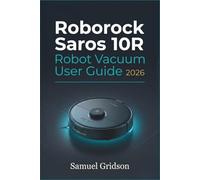 Roborock Saros 10R Robot Vacuum User Guide 2026: A Complete Guide to Installation, Operation, Smart Home Integration & Advanced Troubleshooting