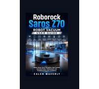 Roborock Saros Z70 Robot Vacuum User Guide: Master Setup, Smart Navigation, App Controls, Cleaning Modes, Maintenance, and Troubleshooting with Confidence: 1