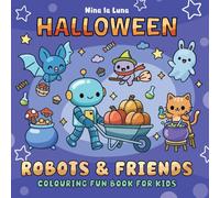 Robot and Friends: Colouring Halloween Fun Book for Kids: 88 Adorable Colouring Pages of Robots, Pumpkins & Candy Fun - Creative Halloween Adventures for Kids Ages 4-8