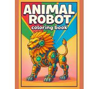 Robot Animals Coloring Book for Kids Ages 3-7: 50 Fun & Simple Activity Designs - 110 Single-Sided Pages: Featuring Adorable Mechanical Creatures, ... Coloring Activity Book with Easy-to-Color