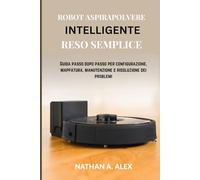 Robot aspirapolvere intelligente reso semplice: Guida passo dopo passo per configurazione, mappatura, manutenzione e risoluzione dei problemi
