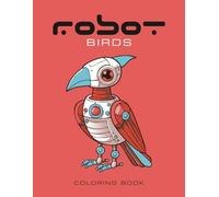 Robot Birds Coloring Book: 50 unique pages of bird robots for coloring fun