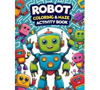Robot Coloring and Maze Activity Book for Kids: Fun STEM-Inspired Mazes and Cute Robot Big and Simple Coloring Pages | Creative Puzzle and Coloring Book for Boys and Girls