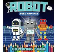 Robot Coloring Book: Bold & Easy Coloring Designs for Relaxation | Fun and Cute for Adults and Kids | 8.5x8.5 Inches, 40 Pages