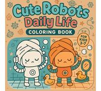 Robot Coloring Book for Kids Ages 3-7 - Cute Robots Daily Life, Fun Activities, and Easy Coloring Pages: A delightful collection of 20 cute robot illustrations across 50 single-sided pages