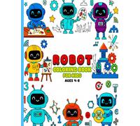 Robot Coloring Book For Kids: Cute and Cool Robot Coloring Pages for Kids Ages 4-8 Supporting Creativity, Focus, and Fine Motor Development.