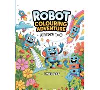 Robot Colouring Adventure for Boys Ages 6-8: Filled with Exciting Robot Designs, Creative Challenges and Hours of Imaginative Fun for Young Minds