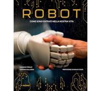 Robot. Come sono entrati nella nostra vita - Triulzi Massimo, Gallarini Stefano