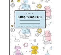 Robot Composition Notebook: Wide Ruled Composition Notebook for Kids: Cute Robots Journal Perfect for Girls, Boys, and School