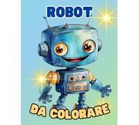 ROBOT DA COLORARE: Libro da Colorare per Bambini con oltre 50 disegni sui Robot - Per bambini da 3 a 10 anni - Entra nel mondo dei Robot e colorali tutti!