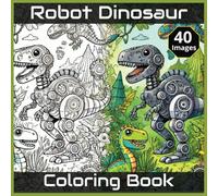 Robot Dinosaur Coloring Book: 40 8.5" x 8.5" Coloring Images featuring imaginative futuristic prehistoric illustrations for kids to color in