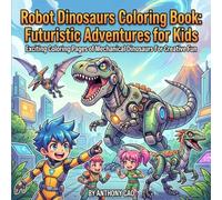 Robot Dinosaurs Coloring Book: Futuristic Adventures for Kids: Exciting Coloring Pages of Mechanical Dinosaurs for Creative Fun