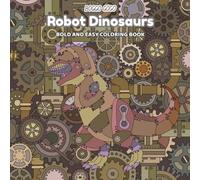 Robot Dinosaurs: Unleash Your Creativity with Bold Coloring Designs: Bold and Easy Designs for Relaxation and Creativity