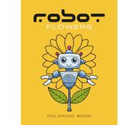 Robot Flower Coloring Book: 50 unique pages of flower robots for coloring fun