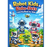 Robot Kids & Robo-Pets Coloring Book for Kids: 50 Fun, Friendly Robot Adventures with Cute Robo Animals