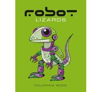 Robot Lizards Coloring Book: 50 unique pages of lizard robots for coloring fun