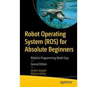 Robot Operating System (ROS) for Absolute Beginners: Robotics Programming Made Easy