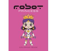 Robot Princess Coloring Book: 50 unique pages of princess robots for coloring fun