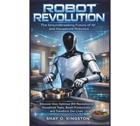 ROBOT REVOLUTION : The Groundbreaking Future of AI and Household Robotics: Discover How Optimus Will Revolutionize Household Tasks, Boost Productivity, and Transform Our Lives