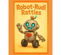 Robot Rudi Rattles: A Picture Book of Friendship, Courage, and Finding Your Heart (Ages 4-6)