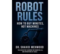 ROBOT RULES: HOW TO BUY MINUTES NOT MACHINES: The Executive Playbook for Robotics, AI, and Operations at Scale