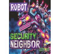 ROBOT SECURITY NEIGHBOR Coloring Book: 52 Pages Of Machine Next Door Guardian Waiting For Color Application By Youthful Elderly, Teens, Adults, And Mature Kids