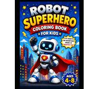 Robot Superhero Coloring Book for Kids: Fun and Easy Coloring Pages with Cute Robot Adventures for Boys and Girls Ages 4-8