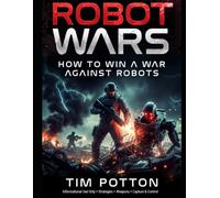 Robot Wars: How To Win A War Against Robots. Capturing, hacking, and converting enemy robots, Electronic warfare, jamming, and blinding autonomous systems.