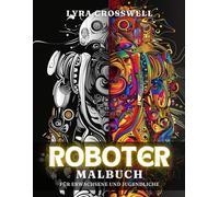 Roboter Malbuch - 50 Ausmalbilder für Erwachsene und Jugendliche: Ein friedlicher Ausmalurlaub für Roboter-Enthusiasten.