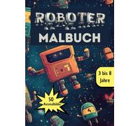 Roboter Malbuch: 50 Roboter zum Ausmalen für kleine Roboterfans von 3 bis 8 Jahren