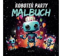 Roboter Party Malbuch: 50 hochwertige Malvorlagen für intergalaktischen Spaß, das perfekte Geschenk für Jungs und Mädchen